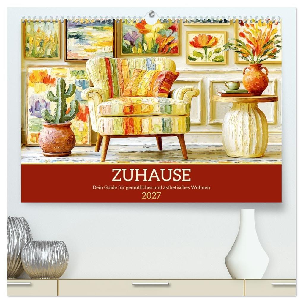 Zuhause. Dein Guide für gemütliches und ästhetisches Wohnen (hochwertiger Premium Wandkalender 2027 DIN A2 quer) Kunstdruck in Hochglanz