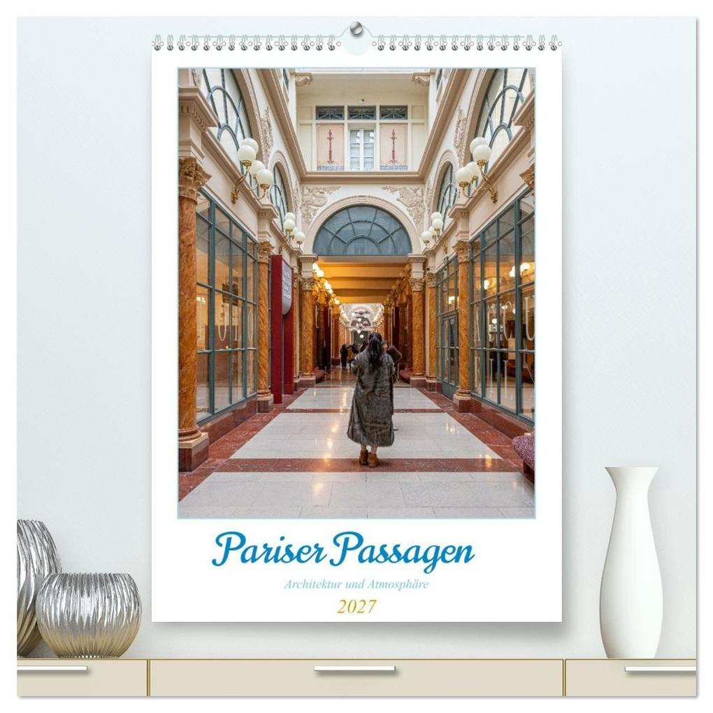 Pariser Passagen - Architektur und Atmosphäre (hochwertiger Premium Wandkalender 2027 DIN A2 hoch) Kunstdruck in Hochglanz