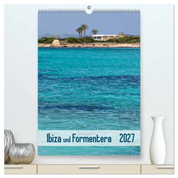 Ibiza und Formentera (hochwertiger Premium Wandkalender 2027 DIN A2 hoch) Kunstdruck in Hochglanz