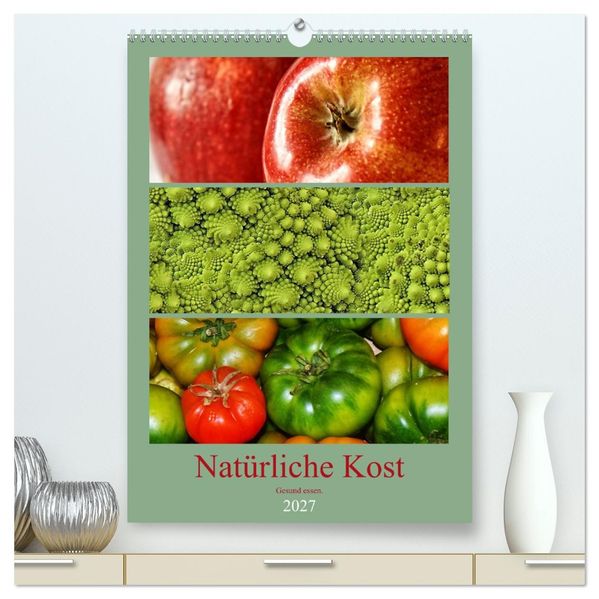 Natürliche Kost - Gesund essen 2027 (hochwertiger Premium Wandkalender 2027 DIN A2 hoch) Kunstdruck in Hochglanz