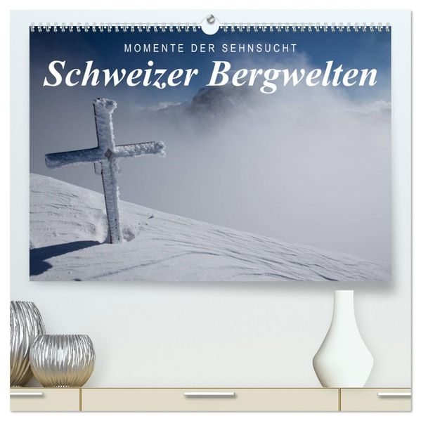 Momente der Sehnsucht: Schweizer Bergwelten (hochwertiger Premium Wandkalender 2027 DIN A2 quer) Kunstdruck in Hochglanz