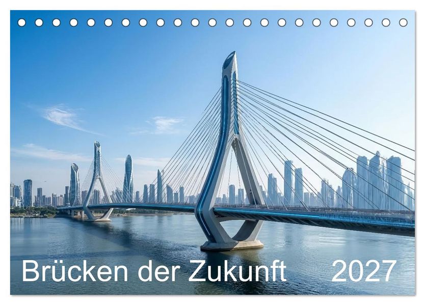 Brücken der Zukunft (Tischkalender 2027 DIN A5 quer) CALVENDO Monatskalender