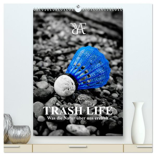 TRASH LIFE - Was die Natur über uns erzählt (hochwertiger Premium Wandkalender 2027 DIN A2 hoch) Kunstdruck in Hochglanz
