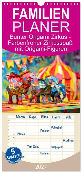 Familienplaner 2027 - Bunter Origami Zirkus - Farbenfroher Zirkusspaß mit Origami-Figuren mit 5 Spalten (Wandkalender 21 x 45 cm) CALVENDO