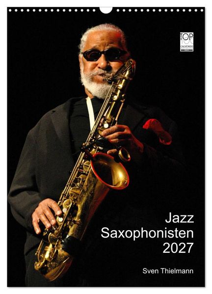 Jazz Saxophonisten 2027 (Wandkalender 2027 DIN A3 hoch) CALVENDO Monatskalender
