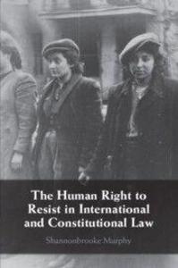 The Human Right to Resist in International and Constitutional Law