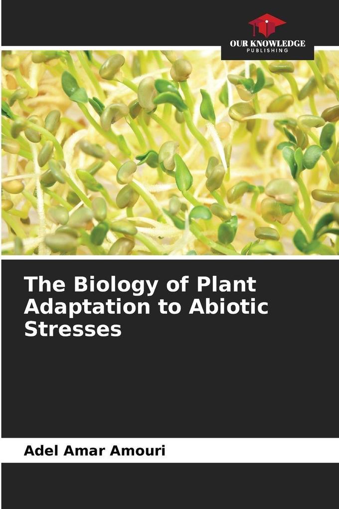 The Biology of Plant Adaptation to Abiotic Stresses