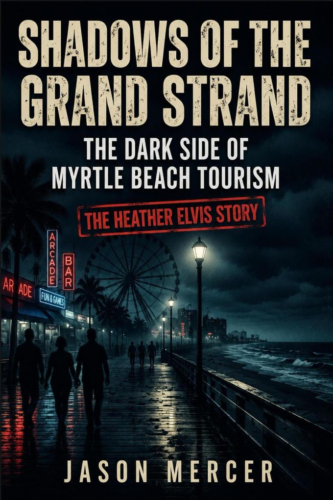 Shadows of The Grand Strand: The Dark Side of Myrtle Beach Tourism - The Heather Elvis Story