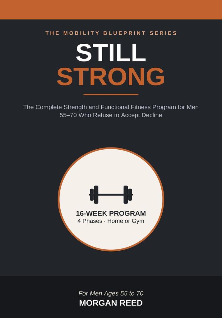 Still Strong: The Complete Strength and Functional Fitness Program for Men 55 70 Who Refuse to Accept Decline