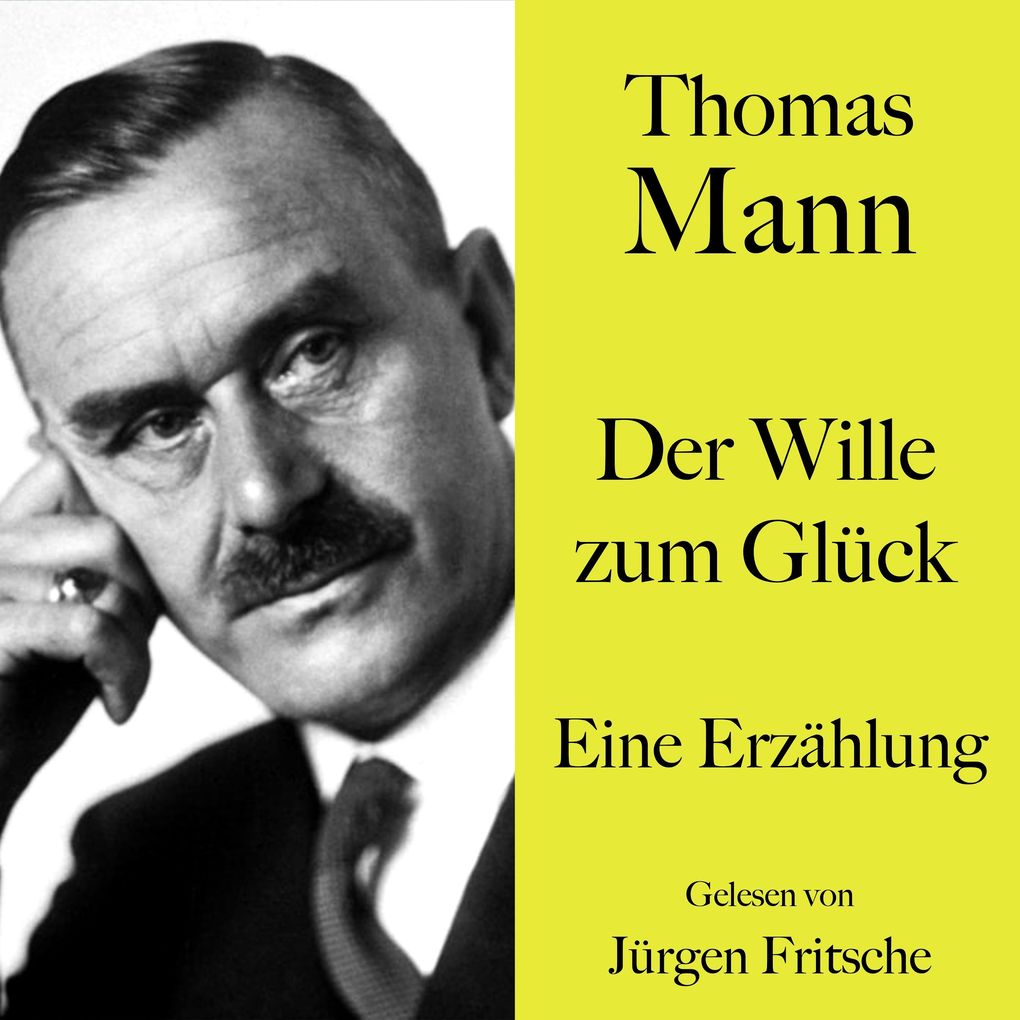 Thomas Mann: Der Wille zum Glück