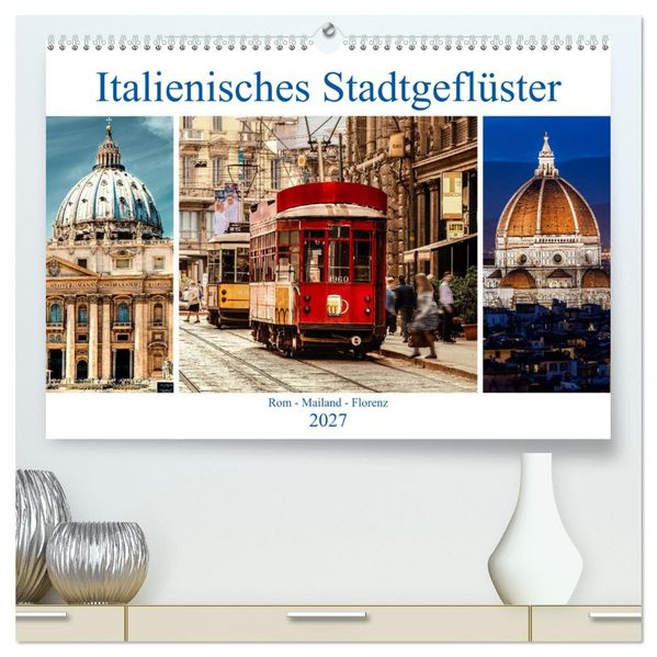 Italienisches Stadtgeflüster Rom - Mailand - Florenz (hochwertiger Premium Wandkalender 2027 DIN A2 quer) Kunstdruck in Hochglanz