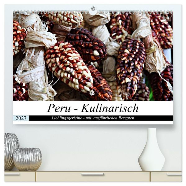 PERU - Kulinarisch (hochwertiger Premium Wandkalender 2027 DIN A2 quer) Kunstdruck in Hochglanz
