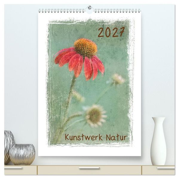 Kunstwerk Natur (hochwertiger Premium Wandkalender 2027 DIN A2 hoch) Kunstdruck in Hochglanz