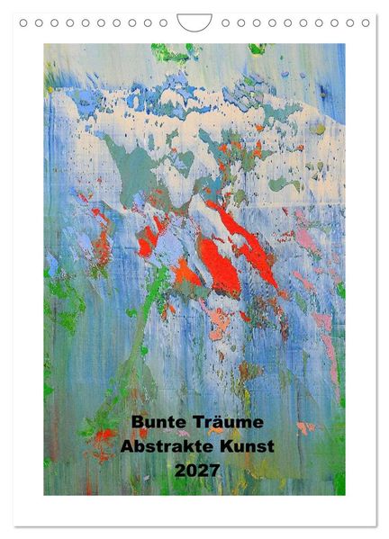 Bunte Träume - Abstrakte Kunst (Wandkalender 2027 DIN A4 hoch) CALVENDO Monatskalender