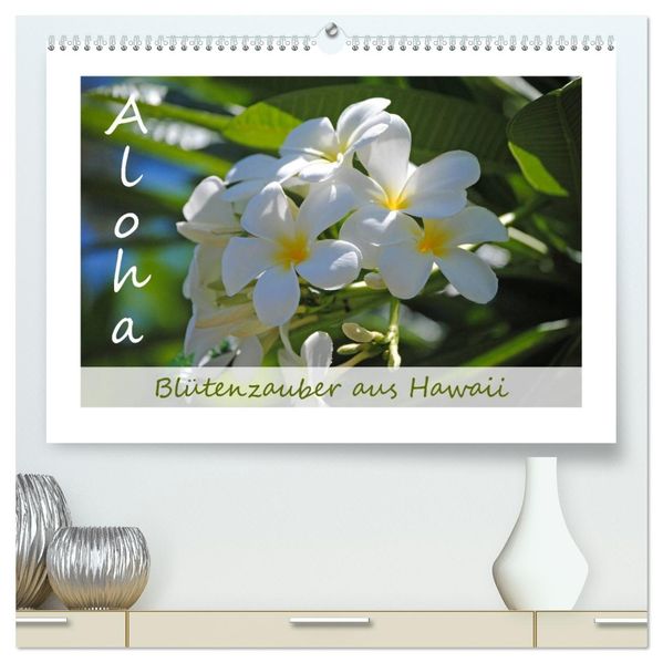 Aloha Blütenzauber aus Hawaii (hochwertiger Premium Wandkalender 2027 DIN A2 quer) Kunstdruck in Hochglanz