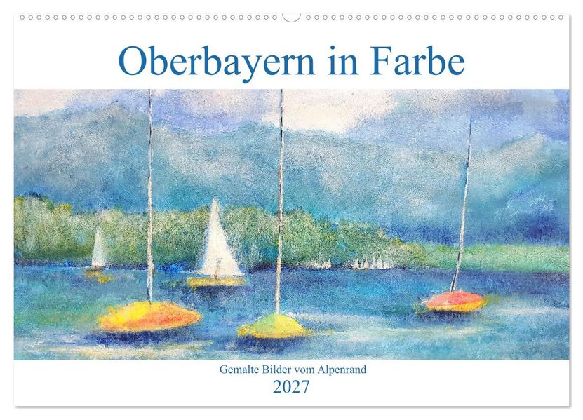 Oberbayern in Farbe - Gemalte Bilder vom Alpenrand (Wandkalender 2027 DIN A2 quer) CALVENDO Monatskalender