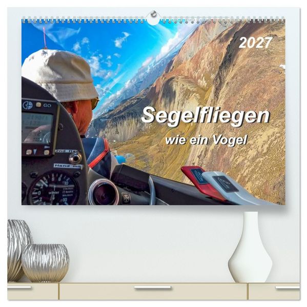 Segelfliegen - wie ein Vogel (hochwertiger Premium Wandkalender 2027 DIN A2 quer) Kunstdruck in Hochglanz