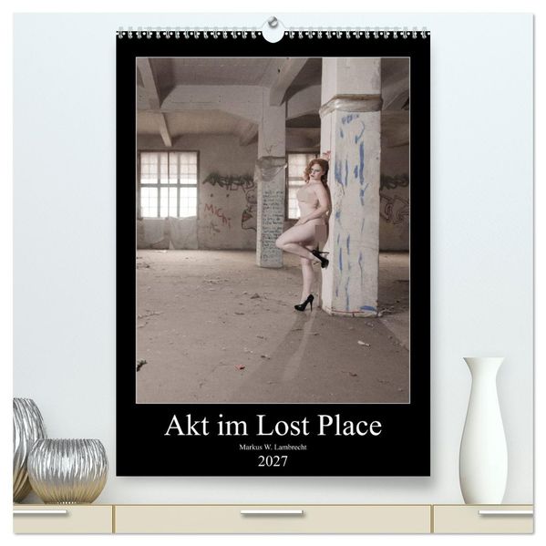 Akt im Lost Place (hochwertiger Premium Wandkalender 2027 DIN A2 hoch) Kunstdruck in Hochglanz