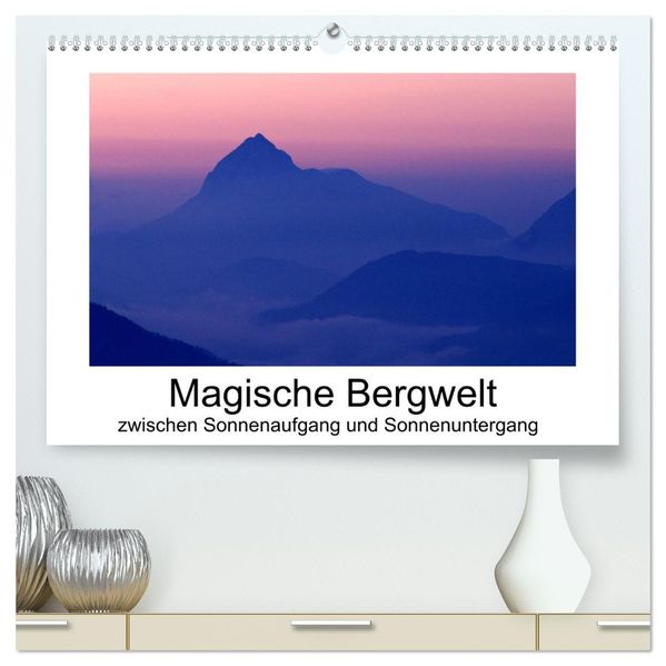 Magische Bergwelt zwischen Sonnenaufgang und Sonnenuntergang (hochwertiger Premium Wandkalender 2027 DIN A2 quer) Kunstdruck in Hochglanz