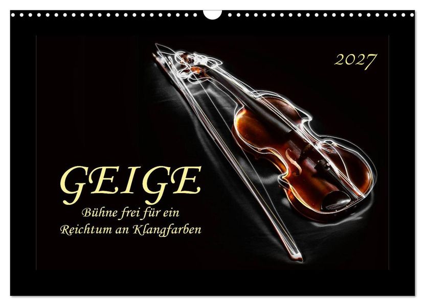 Geige - Bühne frei für ein Reichtum an Klangfarben (Wandkalender 2027 DIN A3 quer) CALVENDO Monatskalender
