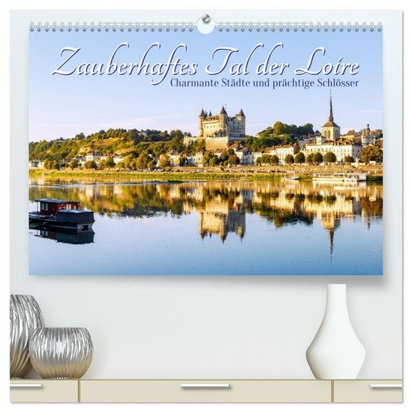 Zauberhaftes Tal der Loire. Charmante Städte und prächtige Schlösser (hochwertiger Premium Wandkalender 2027 DIN A2 quer) Kunstdruck in Hochglanz