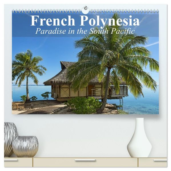 French Polynesia Paradise in the South Pacific (High Quality Premium Wall Calendar 2027 DIN A2 landscape)CALVENDO 12 Month Wall Calendar