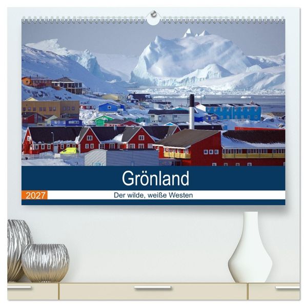 Grönland - Der wilde weiße Westen (hochwertiger Premium Wandkalender 2027 DIN A2 quer) Kunstdruck in Hochglanz