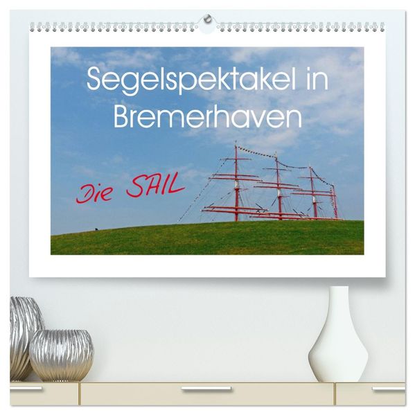 Segelspektakel in Bremerhaven. Die Sail (hochwertiger Premium Wandkalender 2027 DIN A2 quer) Kunstdruck in Hochglanz
