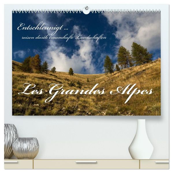 Entschleunigt... reisen durch traumhafte Landschaften 'Les Grandes Alpes' (hochwertiger Premium Wandkalender 2027 DIN A2 quer) Kunstdruck in Hochglanz