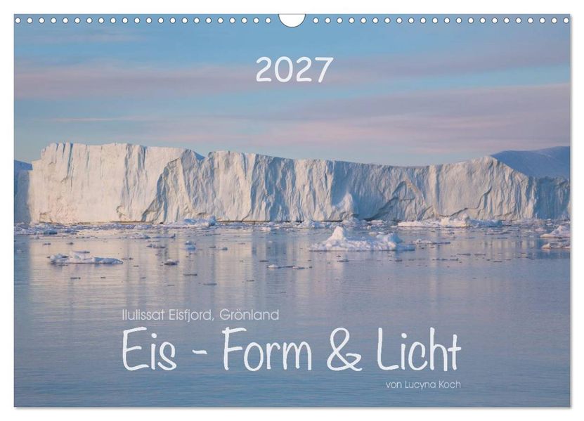 Ilulissat Eisfjord Grönland. EIS - FORM UND LICHT (Wandkalender 2027 DIN A3 quer) CALVENDO Monatskalender