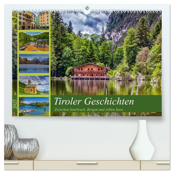 Tiroler Geschichten - Zwischen Innsbruck Bergen und stillen Seen (hochwertiger Premium Wandkalender 2027 DIN A2 quer) Kunstdruck in Hochglanz