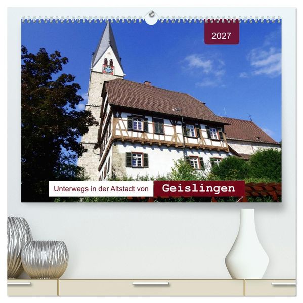 Unterwegs in der Altstadt von Geislingen (hochwertiger Premium Wandkalender 2027 DIN A2 quer) Kunstdruck in Hochglanz