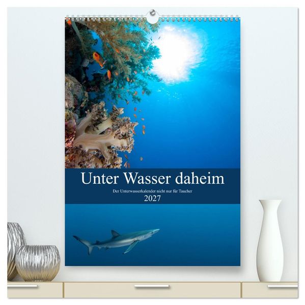 Unter Wasser daheim (hochwertiger Premium Wandkalender 2027 DIN A2 hoch) Kunstdruck in Hochglanz