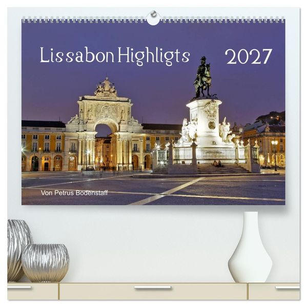 Lissabon Highlights von Petrus Bodenstaff (hochwertiger Premium Wandkalender 2027 DIN A2 quer) Kunstdruck in Hochglanz