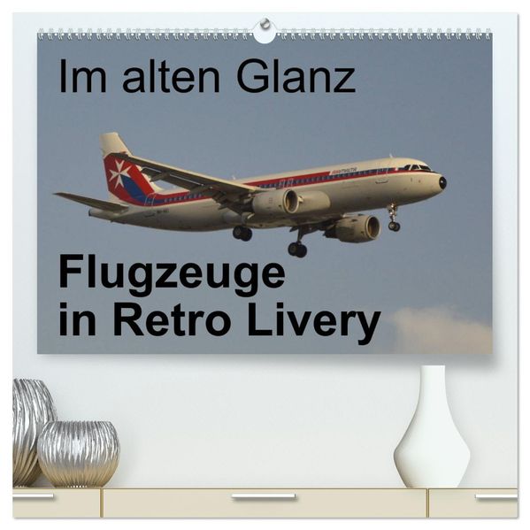 Im alten Glanz: Flugzeuge in Retro Livery (hochwertiger Premium Wandkalender 2027 DIN A2 quer) Kunstdruck in Hochglanz