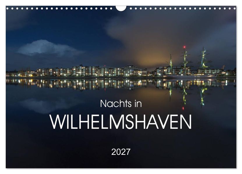 Nachts in Wilhelmshaven Edition mit maritimen Motiven (Wandkalender 2027 DIN A3 quer) CALVENDO Monatskalender