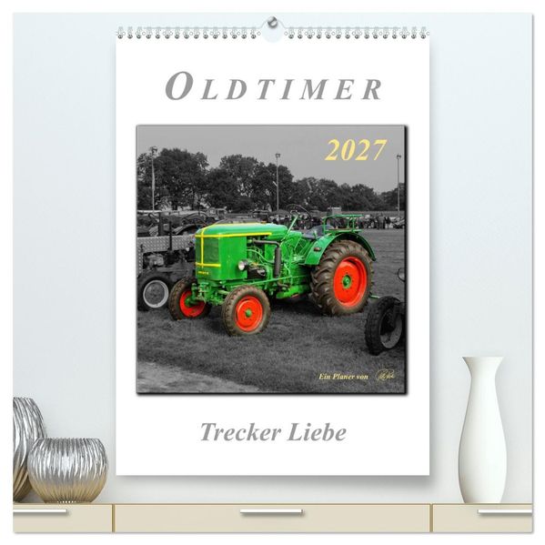 Oldtimer - Trecker Liebe (hochwertiger Premium Wandkalender 2027 DIN A2 hoch) Kunstdruck in Hochglanz