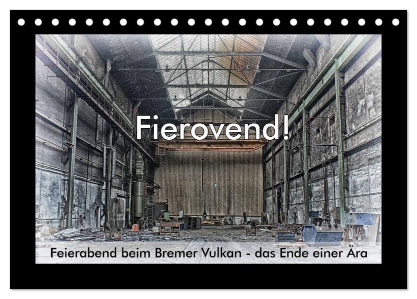 Fierovend! Feierabend beim Bremer Vulkan - das Ende einer Ära (Tischkalender 2027 DIN A5 quer) CALVENDO Monatskalender