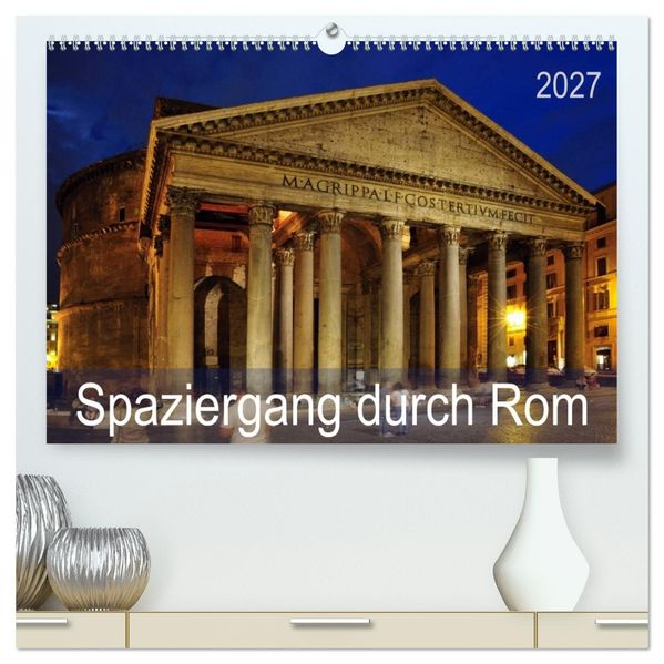 Spaziergang durch Rom (hochwertiger Premium Wandkalender 2027 DIN A2 quer) Kunstdruck in Hochglanz