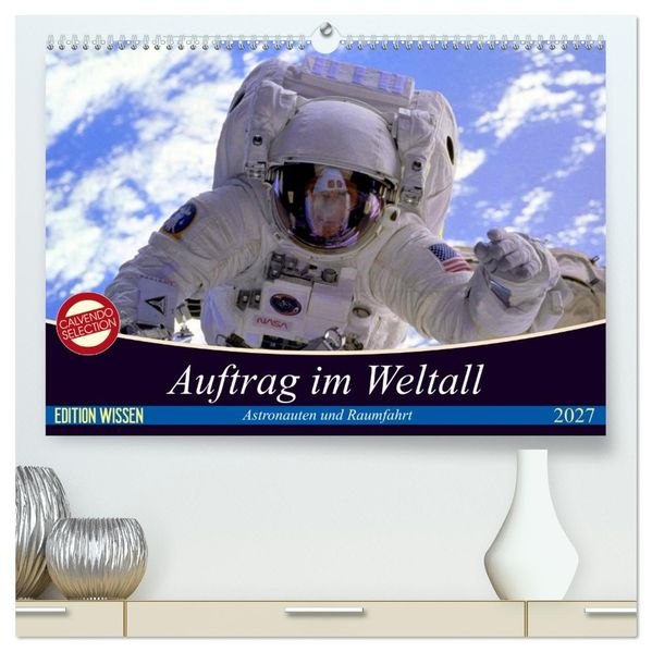 Auftrag im Weltall. Astronauten und Raumfahrt (hochwertiger Premium Wandkalender 2027 DIN A2 quer) Kunstdruck in Hochglanz