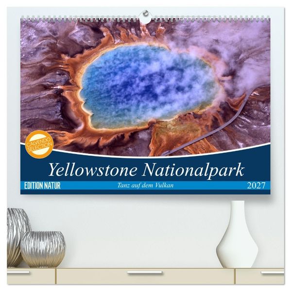 Yellowstone Nationalpark. Tanz auf dem Vulkan (hochwertiger Premium Wandkalender 2027 DIN A2 quer) Kunstdruck in Hochglanz
