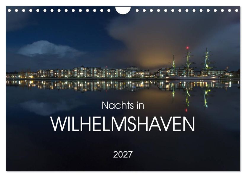 Nachts in Wilhelmshaven Edition mit maritimen Motiven (Wandkalender 2027 DIN A4 quer) CALVENDO Monatskalender