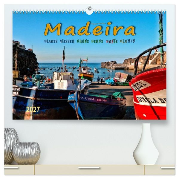 Madeira - blaues Wasser grüne Berge bunte Blumen (hochwertiger Premium Wandkalender 2027 DIN A2 quer) Kunstdruck in Hochglanz