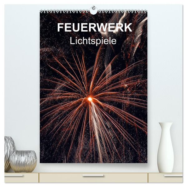 FEUERWERK - Lichtspiele (hochwertiger Premium Wandkalender 2027 DIN A2 hoch) Kunstdruck in Hochglanz