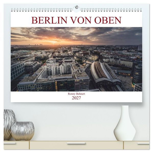 Berlin von oben (hochwertiger Premium Wandkalender 2027 DIN A2 quer) Kunstdruck in Hochglanz