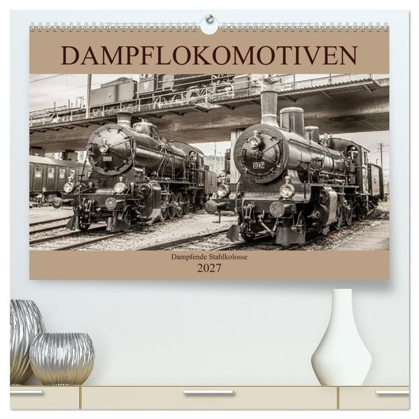 Dampflokomotiven - dampfende Stahlkolosse (hochwertiger Premium Wandkalender 2027 DIN A2 quer) Kunstdruck in Hochglanz