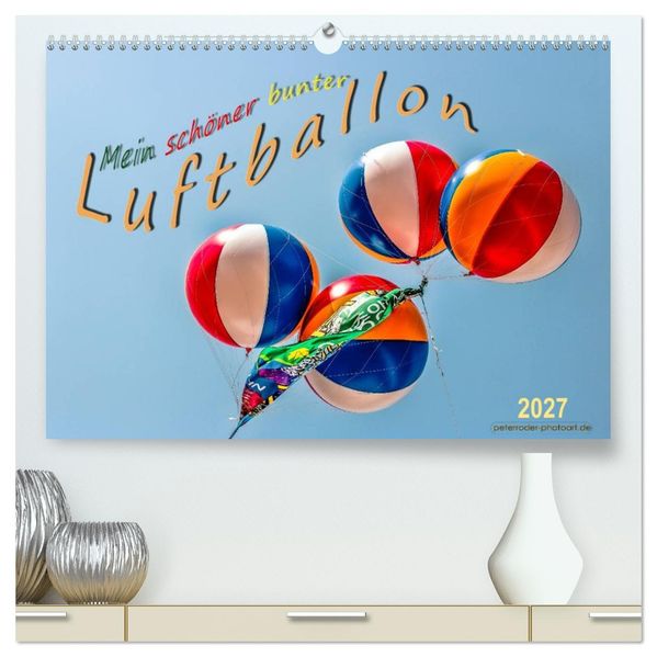 Mein schöner bunter Luftballon (hochwertiger Premium Wandkalender 2027 DIN A2 quer) Kunstdruck in Hochglanz