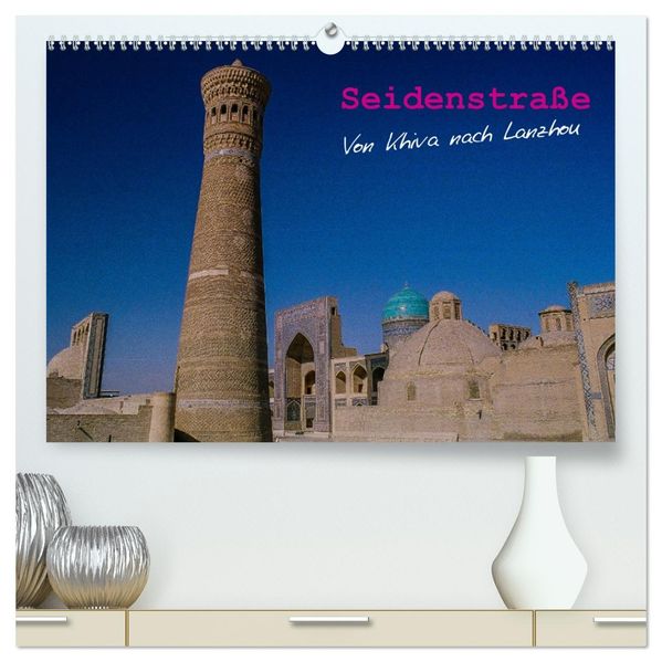 Seidenstraße - Khiva bis Lanzhou (hochwertiger Premium Wandkalender 2027 DIN A2 quer) Kunstdruck in Hochglanz