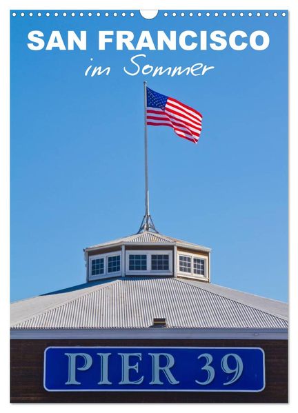 SAN FRANCISCO im Sommer (Wandkalender 2027 DIN A3 hoch) CALVENDO Monatskalender