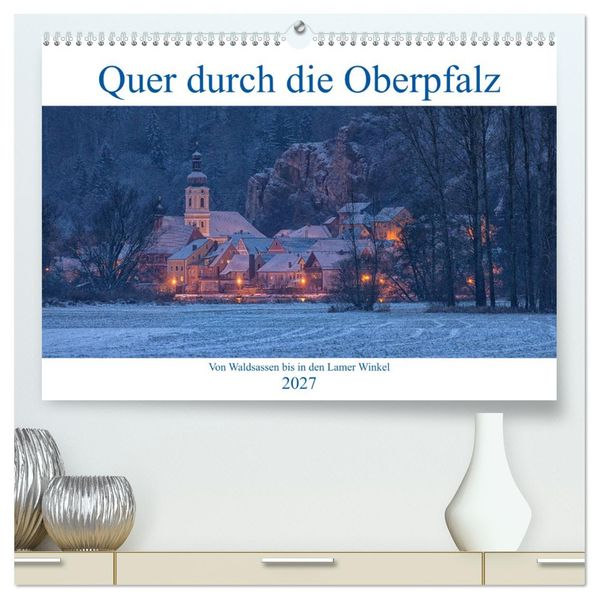 Quer durch die Oberpfalz (hochwertiger Premium Wandkalender 2027 DIN A2 quer) Kunstdruck in Hochglanz